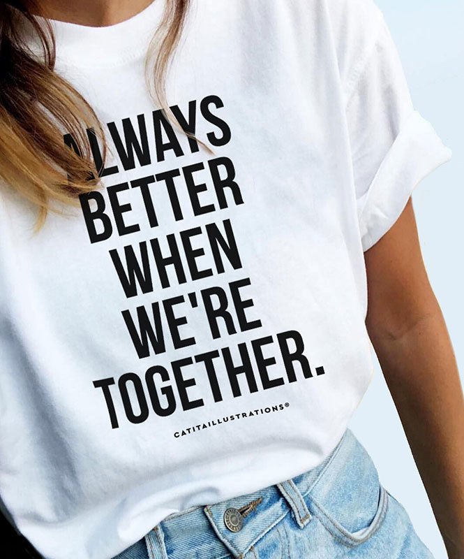 Always Better When We're Together - T-shirts Catita illustrations