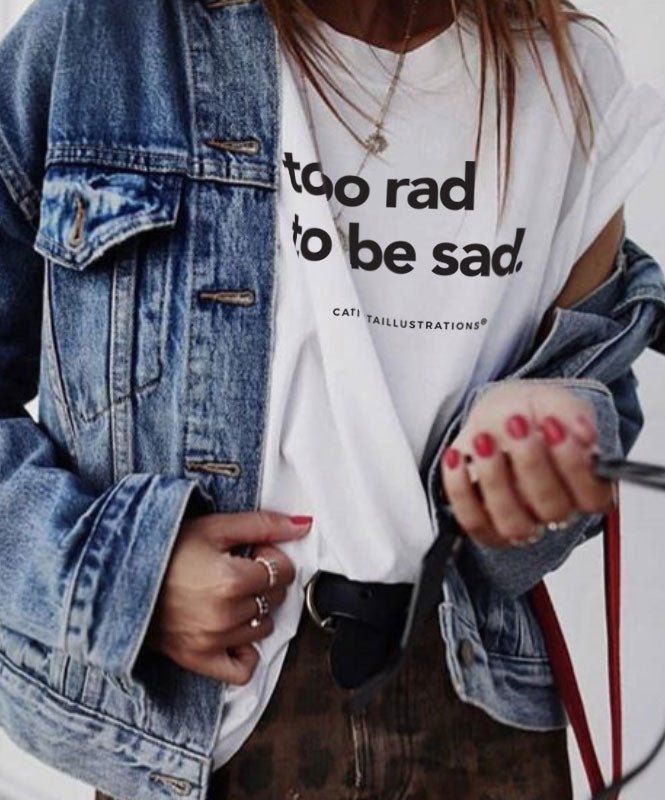 Too Rad to be Sad - T-shirts Catita illustrations