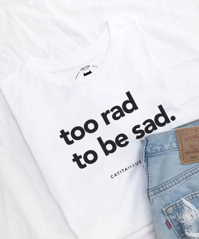 Too Rad to be Sad - T-shirts Catita illustrations